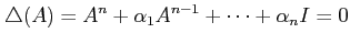 $\displaystyle \triangle (A)= A^n + \alpha_1 A^{n-1} + \cdots + \alpha_n I = 0$