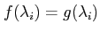 $\displaystyle f(\lambda_i) = g(\lambda_i)$