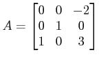 $\displaystyle A = \begin{bmatrix}0 & 0 & -2 \\ 0 & 1 & 0 \\ 1 & 0 & 3 \end{bmatrix}$