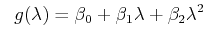 $\displaystyle \;\; g(\lambda) = \beta_0 + \beta_1 \lambda + \beta_2 \lambda_2^2$
