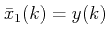 $ \bar x_1(k) = y(k)$