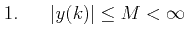$\displaystyle 1. \;\;\;\;\;\; \vert y(k)\vert \le M < \infty$
