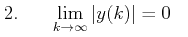 $\displaystyle 2. \;\;\;\;\;\; \lim_{k\rightarrow \infty} \vert y(k)\vert = 0\;\;\;$