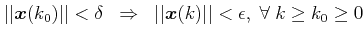 $\displaystyle \vert\vert\boldsymbol{x}(k_0)\vert\vert < \delta \;\; \Rightarrow...  ...\vert\vert\boldsymbol{x}(k)\vert\vert < \epsilon, \; \forall \; k\ge k_0 \ge 0 $