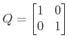 $ Q=\begin{bmatrix}1 & 0 \\ 0 & 1 \end{bmatrix}$