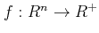 $ f:R^n\rightarrow R^+$