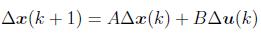 $\displaystyle \Delta \boldsymbol{x}(k+1) = A \Delta \boldsymbol{x}(k) + B \Delta \boldsymbol{u}(k)$
