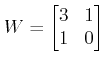 $\displaystyle W=\begin{bmatrix}3&1\\ 1&0\end{bmatrix} $