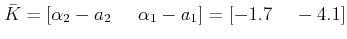 $\displaystyle \bar K = [\alpha_2-a-2 \;\;\;\;\; \alpha_1 - a-1] = [-1.7  \;\;\;\; -4.1] $