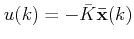 $ u(k)=-\bar{K}\mathbf{\bar{x}}(k)$