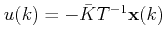 $ u(k)=-\bar{K}T^{-1}\mathbf{{x}}(k)$