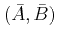 $ \bar{A},\bar{B}$