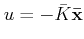 $ u=-\bar{K}\mathbf{\bar{x}}$