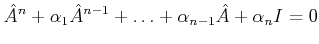 $\displaystyle \hat A^n+\alpha_1\hat A^{n-1}+\ldots+\alpha_{n-1} \hat A+\alpha_n I = 0 $