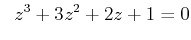 $\displaystyle \;\; z^3+3z^2+2z+1 =0$