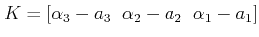 $\displaystyle K = [\alpha_3-a_3 \;\; \alpha_2-a_2 \;\; \alpha_1-a_1 ] $