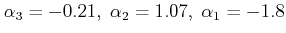 $ \alpha_3=-0.21, \; \alpha_2=1.07, \; \alpha_1=1.8 $