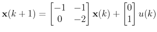 $\displaystyle \mathbf{x}(k+1) \begin{bmatrix}-1&-1\\ 0  &-2\end{bmatrix}\mathbf{x}(k)  + \begin{bmatrix}0\\ 1\end{bmatrix}u(k) $