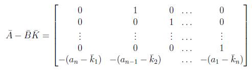$\displaystyle \bar{A}-\bar{B}\bar{K}=\begin{bmatrix}  0 & 1 & 0 &\ldots & 0 \\ ...  ... -(a_n-\bar{k}_1)&-(a_{n-1}-\bar{k}_2)& &\ldots&-(a_1-\bar{k}_n)  \end{bmatrix}$