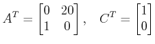 $\displaystyle A^T= \begin{bmatrix}0&20 \\ 1&0 \end{bmatrix}, \;\;\; C^T  = \begin{bmatrix}1 \\ 0 \end{bmatrix} $
