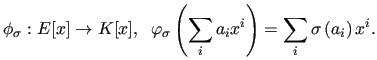 $\displaystyle \phi_\sigma :E[x] \rightarrow K[x],\;\; \varphi_\sigma
\left(\sum_ia_ix^i\right) = \sum_i\sigma\left(a_i\right)x^i.$