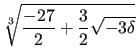 $\displaystyle \sqrt[3]{\frac{-27}{2} + \frac{3}{2}\sqrt{-3\delta}}$