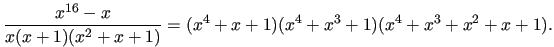$\displaystyle \frac{x^{16}-x}{x(x+1)(x^2+x+1)}=(x^4+x+1)(x^4+x^3+1)(x^4+x^3+x^2+x+1).$