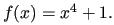 $ f(x)=x^4+1.$