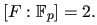 $ [F:\mathbb{F}_p]=2.$