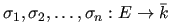 $ \sigma_{1}, \sigma_{2}, \ldots,
\sigma_{n}: E \rightarrow \bar{k}$
