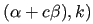 $ (\alpha+c\beta),k)$