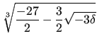 $\displaystyle \sqrt[3]{\frac{-27}{2} - \frac{3}{2}\sqrt{-3\delta}}$