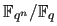 $ \mathbb{F}_{q^n} /
\mathbb{F}_{q}$