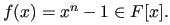 $ f(x)=x^{n} - 1 \in F[x].$