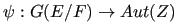 $ \psi : G(E/F) \rightarrow
Aut(Z)$