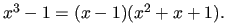 $ x^3-1=(x-1)(x^2+x+1).$