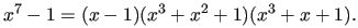 $\displaystyle x^7-1=(x-1)(x^3+x^2+1)(x^3+x+1).$