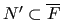 $ N' \subset \overline {F}$