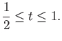 $\displaystyle \frac{1}{2} \leq t \leq 1.$