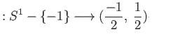 $\displaystyle : S^1 -\{ -1 \} \longrightarrow ( \frac{-1}{2},\; \frac{1}{2}) \eqno(12.2)
$