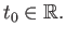 $ t_0 \in \mathbb{R}.$