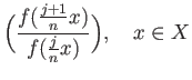 $\displaystyle \Big(\frac{f(\frac{j+1}{n}x)}{f(\frac{j}{n}x)}\Big),\quad x \in X
$