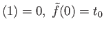 $ (1) =0,\; \tilde{f}(0)=t_0$