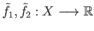 $ {\tilde f}_1, {\tilde f}_2 : X \longrightarrow \mathbb{R}$