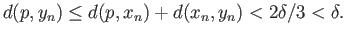 $\displaystyle d(p, y_n) \leq d(p, x_n) + d(x_n, y_n) < 2\delta/3 < \delta.
$
