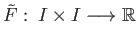 $ {\tilde F} :\: I \times I \longrightarrow \mathbb{R}$