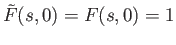$ {\tilde{F}(s,0)} = F(s,0) = 1$