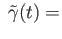 $\displaystyle \;{\tilde \gamma}(t) =$