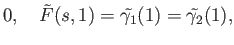 $\displaystyle 0, \quad\tilde{F}(s,1) = \tilde{\gamma_1}(1) = \tilde{\gamma_2}(1),$