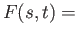 $\displaystyle F(s,t)=$